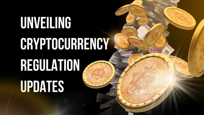 Unveiling Cryptocurrency Regulation Updates